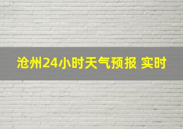 沧州24小时天气预报 实时